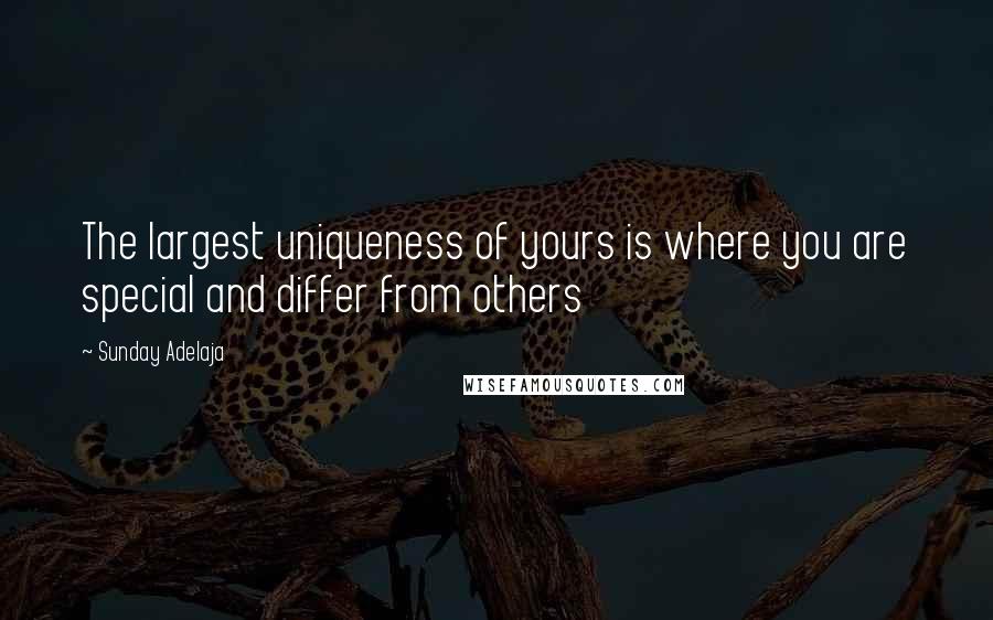 Sunday Adelaja Quotes: The largest uniqueness of yours is where you are special and differ from others