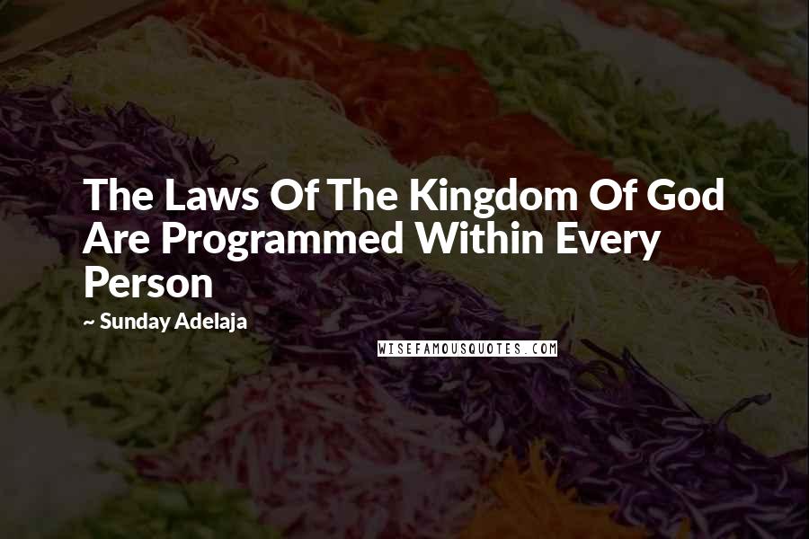 Sunday Adelaja Quotes: The Laws Of The Kingdom Of God Are Programmed Within Every Person