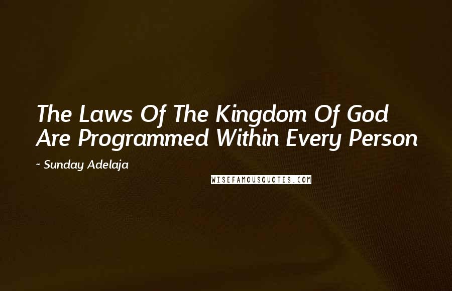 Sunday Adelaja Quotes: The Laws Of The Kingdom Of God Are Programmed Within Every Person