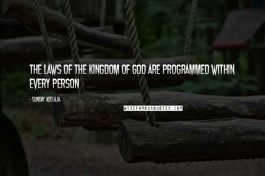 Sunday Adelaja Quotes: The Laws Of The Kingdom Of God Are Programmed Within Every Person