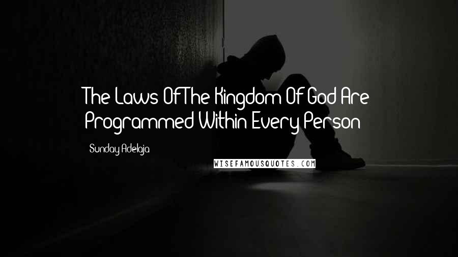 Sunday Adelaja Quotes: The Laws Of The Kingdom Of God Are Programmed Within Every Person