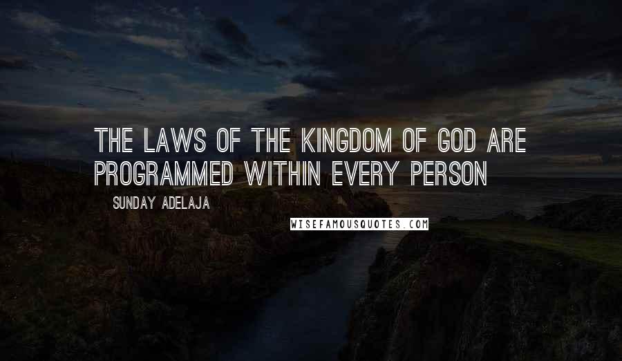 Sunday Adelaja Quotes: The Laws Of The Kingdom Of God Are Programmed Within Every Person