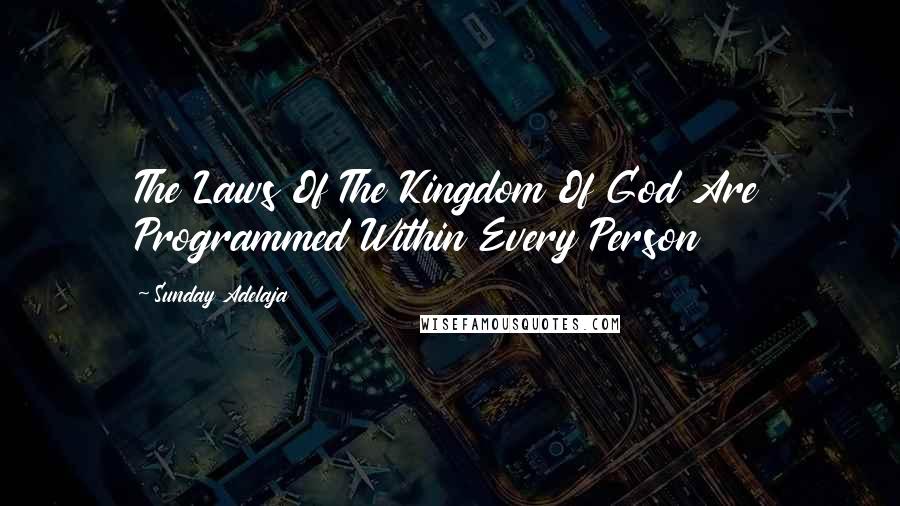 Sunday Adelaja Quotes: The Laws Of The Kingdom Of God Are Programmed Within Every Person