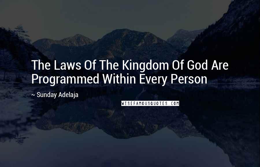Sunday Adelaja Quotes: The Laws Of The Kingdom Of God Are Programmed Within Every Person