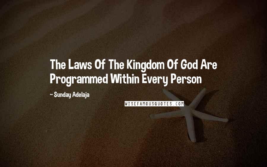 Sunday Adelaja Quotes: The Laws Of The Kingdom Of God Are Programmed Within Every Person