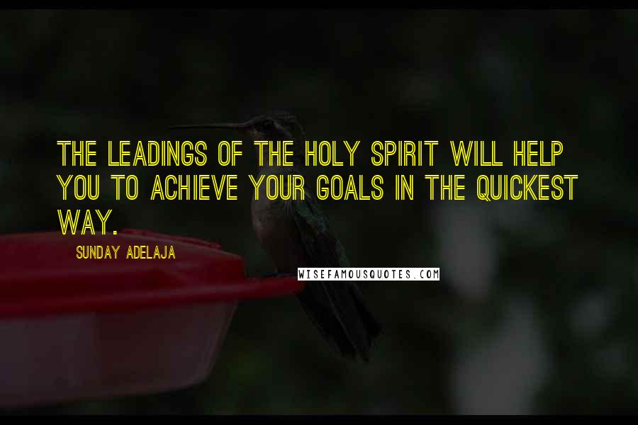 Sunday Adelaja Quotes: The leadings of the Holy Spirit will help you to achieve your goals in the quickest way.