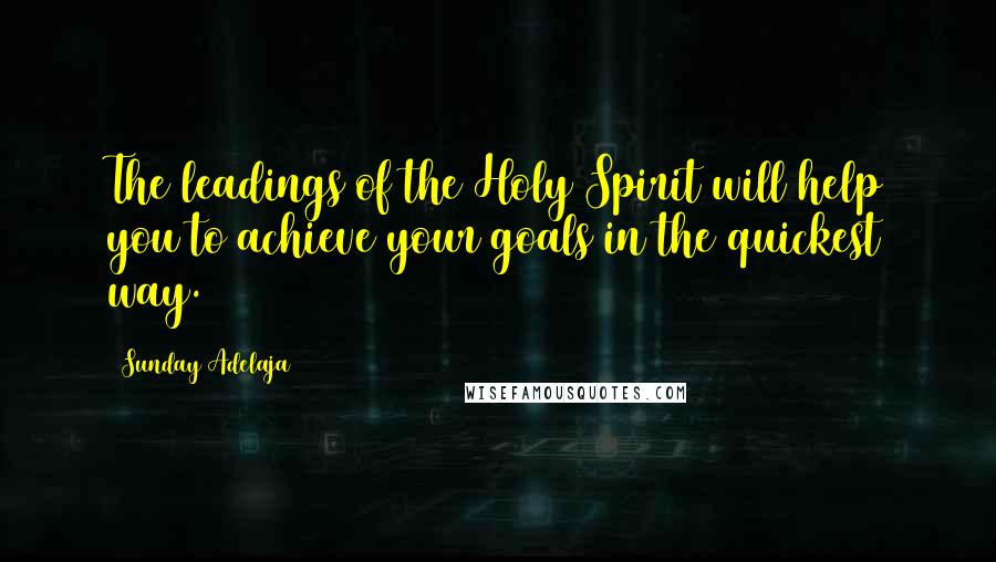 Sunday Adelaja Quotes: The leadings of the Holy Spirit will help you to achieve your goals in the quickest way.