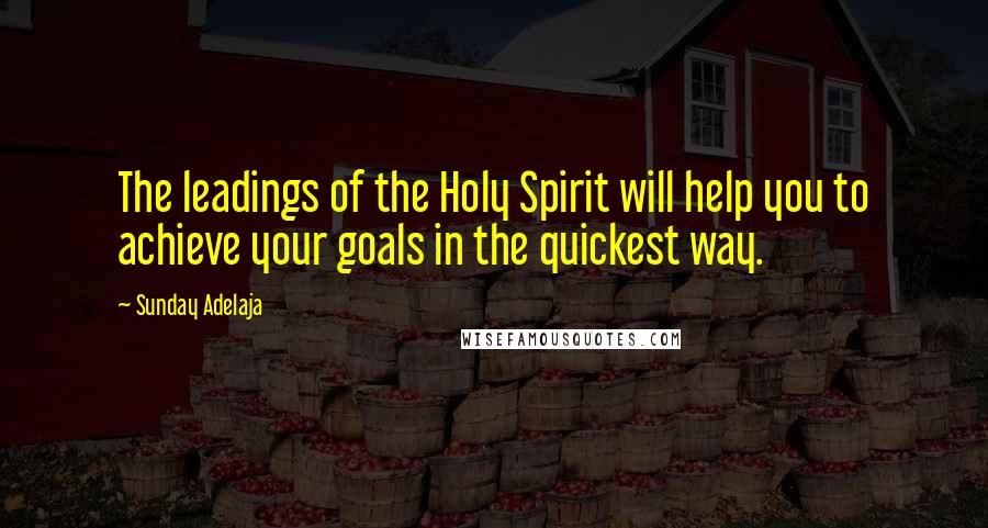 Sunday Adelaja Quotes: The leadings of the Holy Spirit will help you to achieve your goals in the quickest way.