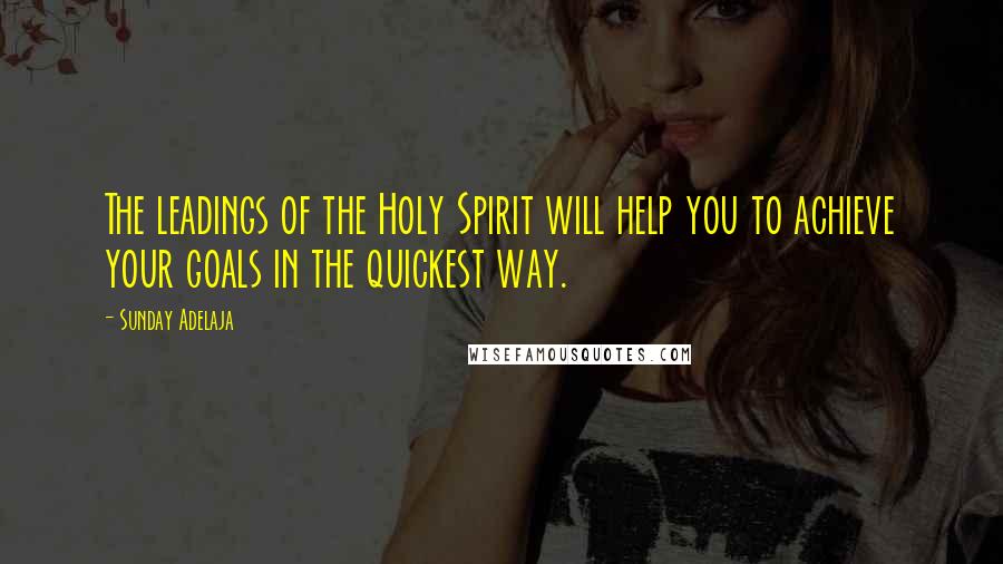 Sunday Adelaja Quotes: The leadings of the Holy Spirit will help you to achieve your goals in the quickest way.