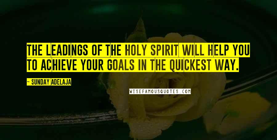 Sunday Adelaja Quotes: The leadings of the Holy Spirit will help you to achieve your goals in the quickest way.