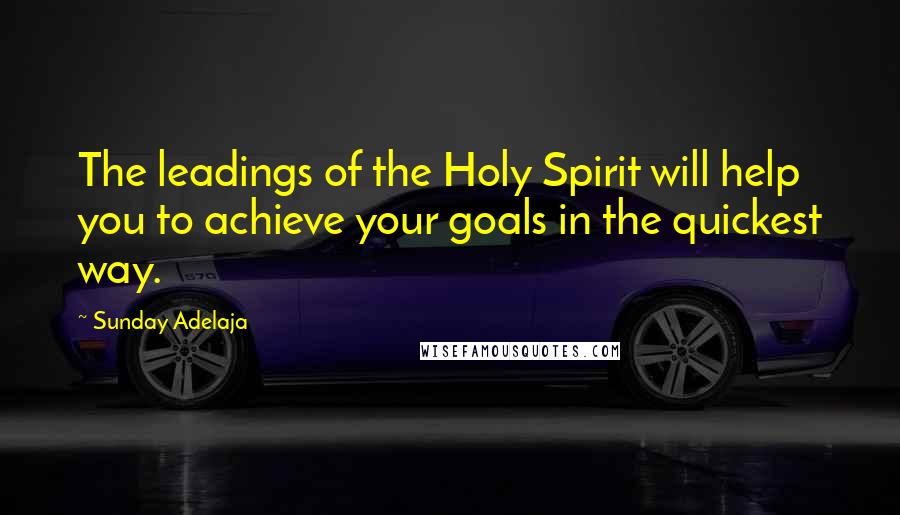 Sunday Adelaja Quotes: The leadings of the Holy Spirit will help you to achieve your goals in the quickest way.