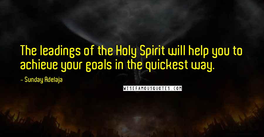 Sunday Adelaja Quotes: The leadings of the Holy Spirit will help you to achieve your goals in the quickest way.