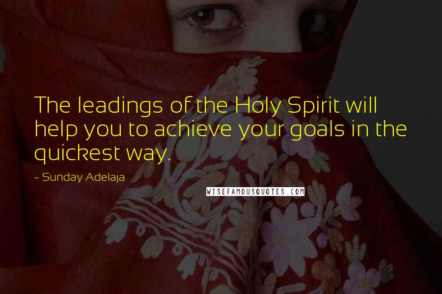 Sunday Adelaja Quotes: The leadings of the Holy Spirit will help you to achieve your goals in the quickest way.