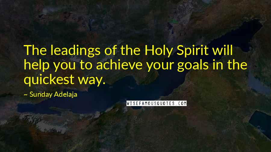 Sunday Adelaja Quotes: The leadings of the Holy Spirit will help you to achieve your goals in the quickest way.