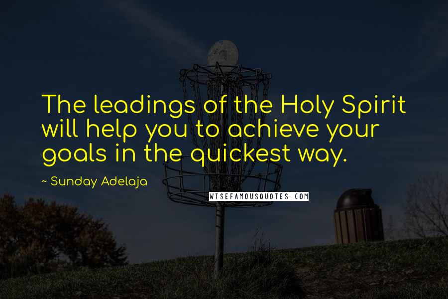 Sunday Adelaja Quotes: The leadings of the Holy Spirit will help you to achieve your goals in the quickest way.