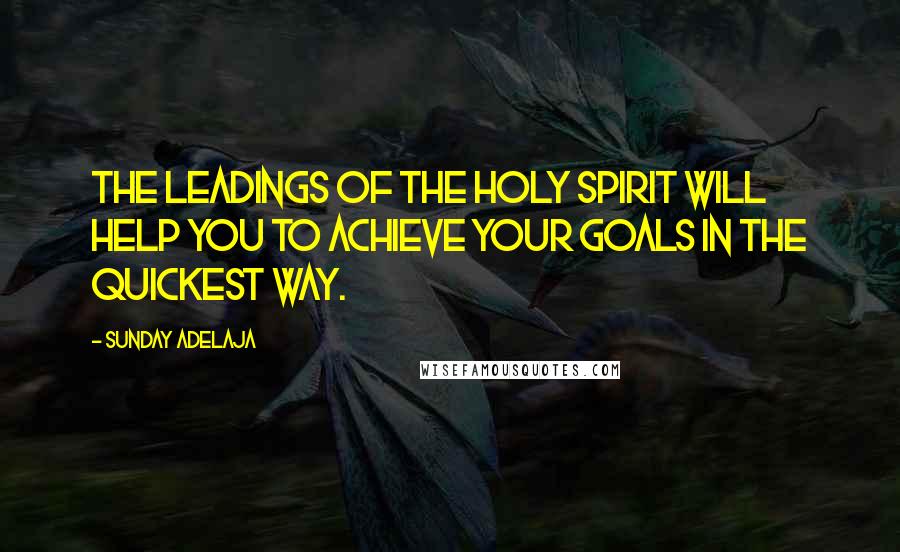 Sunday Adelaja Quotes: The leadings of the Holy Spirit will help you to achieve your goals in the quickest way.