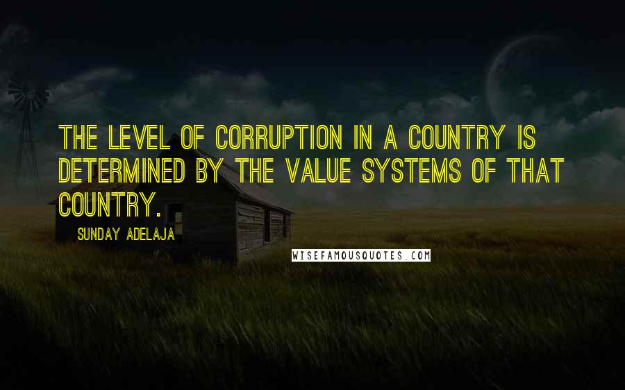 Sunday Adelaja Quotes: The level of corruption in a country is determined by the value systems of that country.