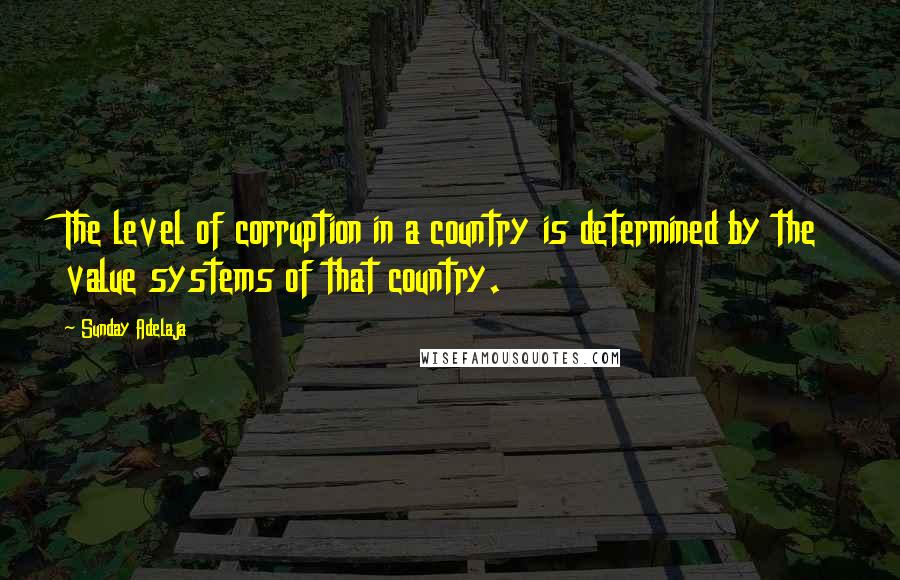 Sunday Adelaja Quotes: The level of corruption in a country is determined by the value systems of that country.