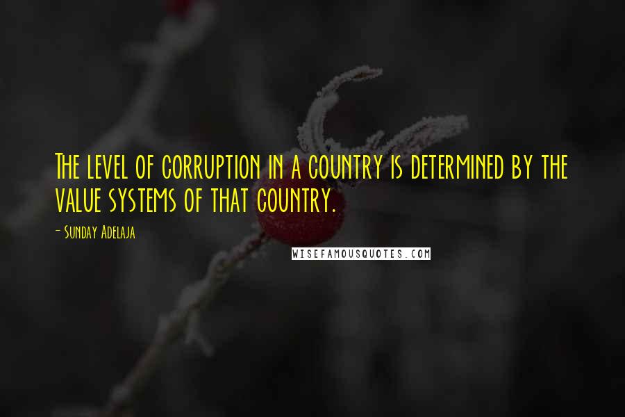 Sunday Adelaja Quotes: The level of corruption in a country is determined by the value systems of that country.