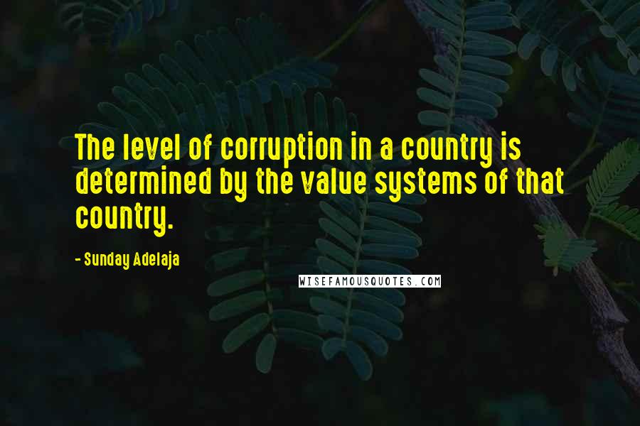 Sunday Adelaja Quotes: The level of corruption in a country is determined by the value systems of that country.