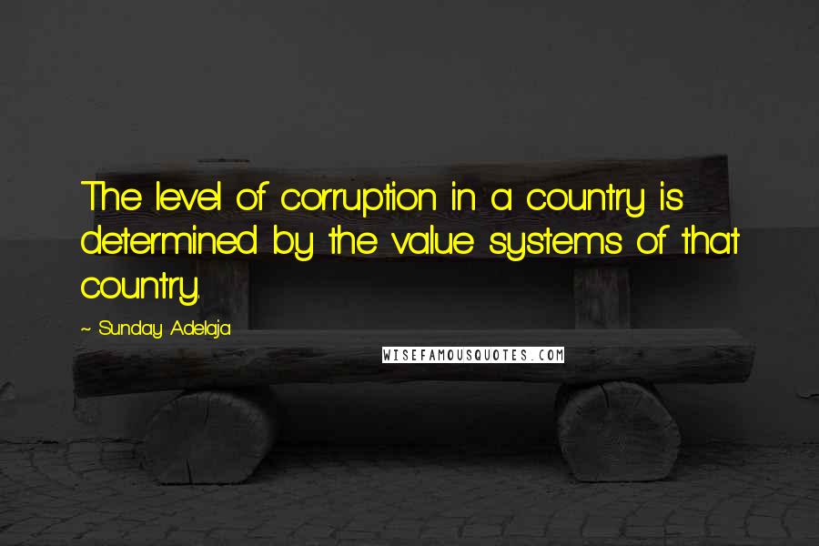 Sunday Adelaja Quotes: The level of corruption in a country is determined by the value systems of that country.