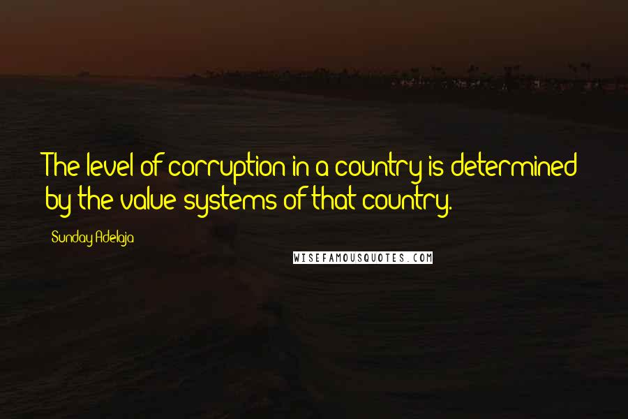 Sunday Adelaja Quotes: The level of corruption in a country is determined by the value systems of that country.