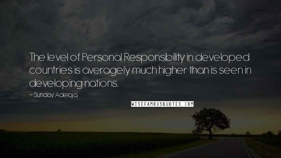 Sunday Adelaja Quotes: The level of Personal Responsibility in developed countries is averagely much higher than is seen in developing nations.