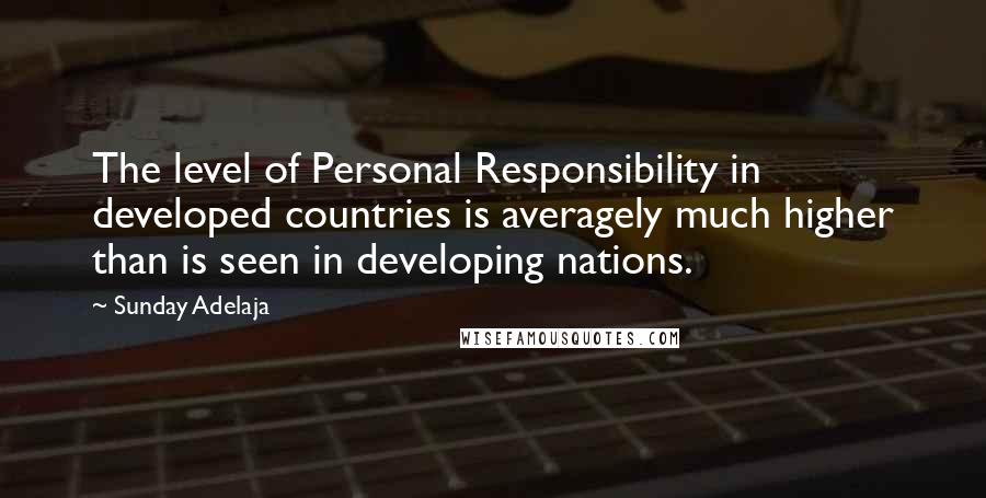 Sunday Adelaja Quotes: The level of Personal Responsibility in developed countries is averagely much higher than is seen in developing nations.