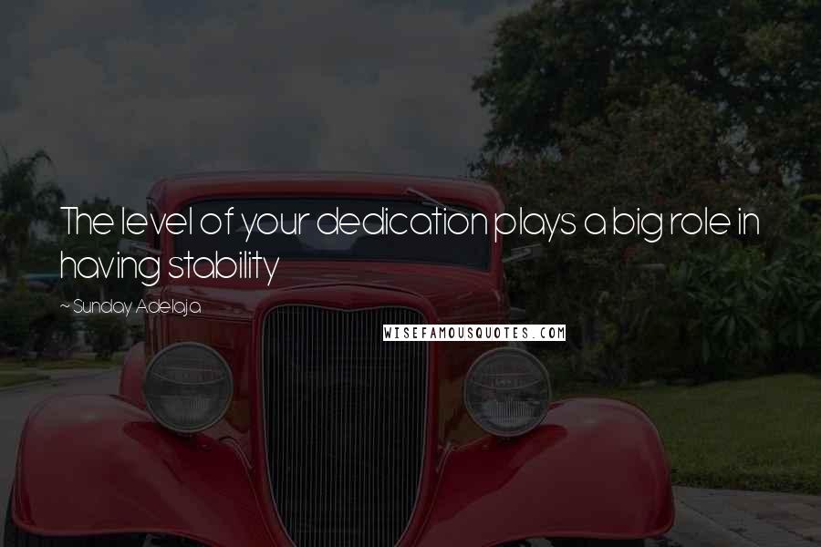 Sunday Adelaja Quotes: The level of your dedication plays a big role in having stability