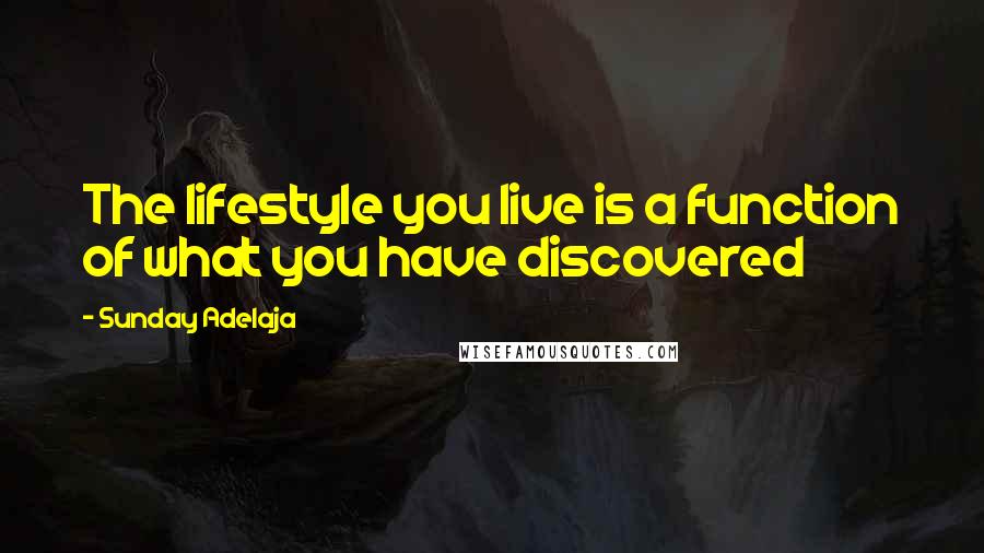 Sunday Adelaja Quotes: The lifestyle you live is a function of what you have discovered