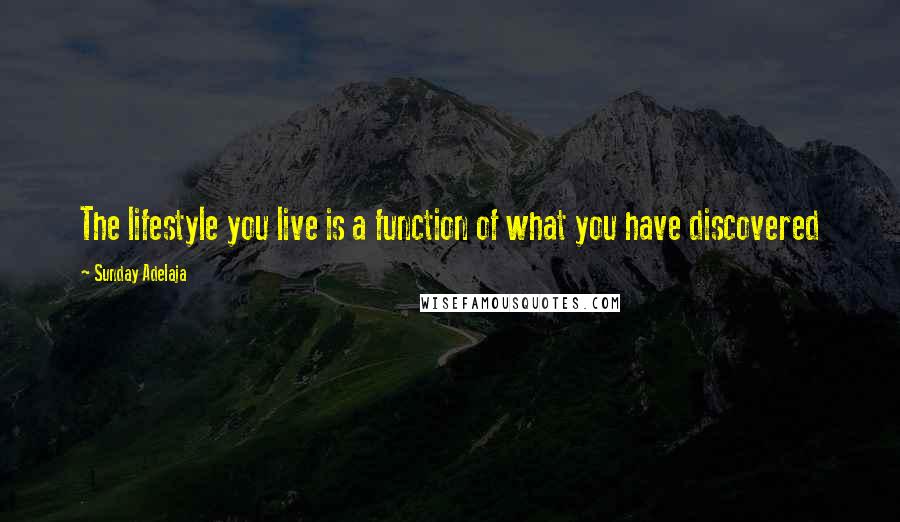 Sunday Adelaja Quotes: The lifestyle you live is a function of what you have discovered