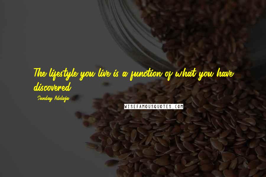 Sunday Adelaja Quotes: The lifestyle you live is a function of what you have discovered