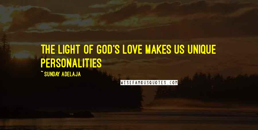 Sunday Adelaja Quotes: The light of God's love makes us unique personalities