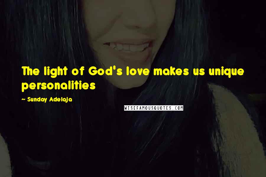 Sunday Adelaja Quotes: The light of God's love makes us unique personalities