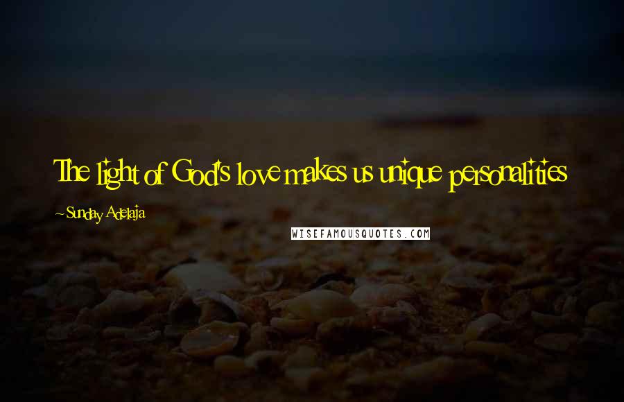 Sunday Adelaja Quotes: The light of God's love makes us unique personalities