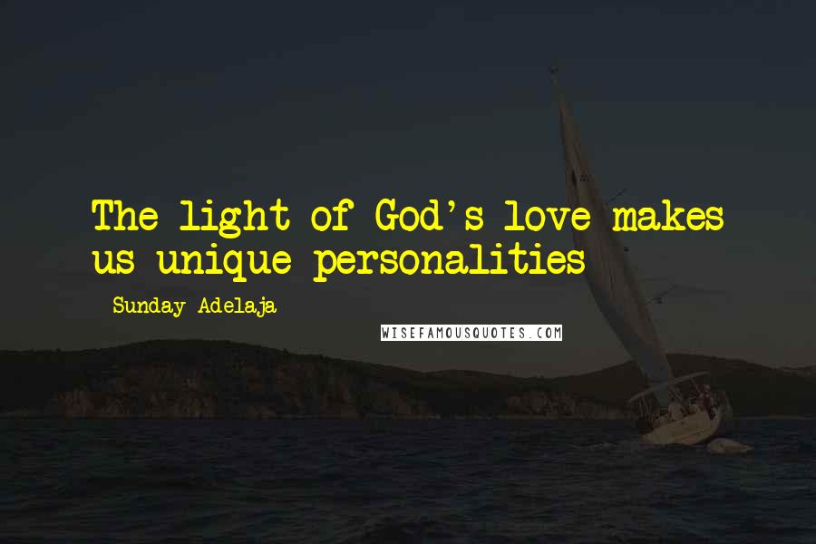 Sunday Adelaja Quotes: The light of God's love makes us unique personalities