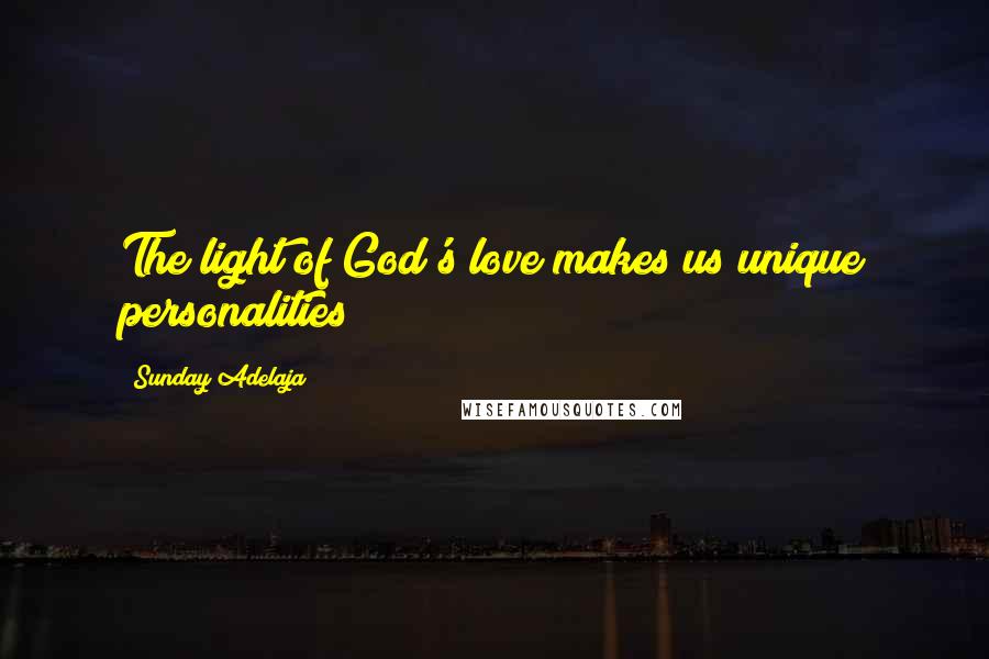 Sunday Adelaja Quotes: The light of God's love makes us unique personalities