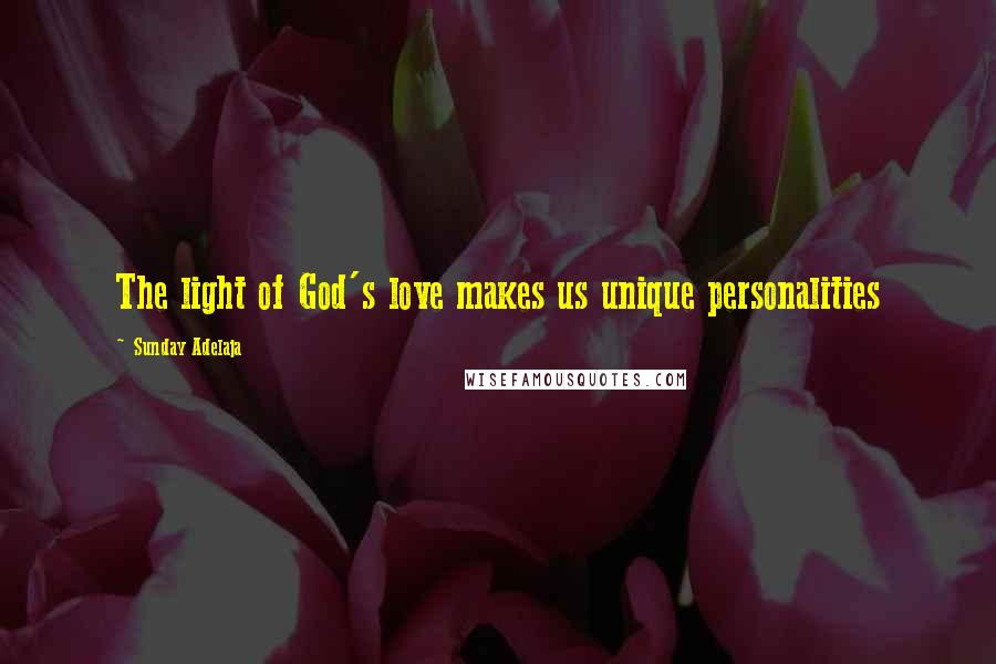 Sunday Adelaja Quotes: The light of God's love makes us unique personalities