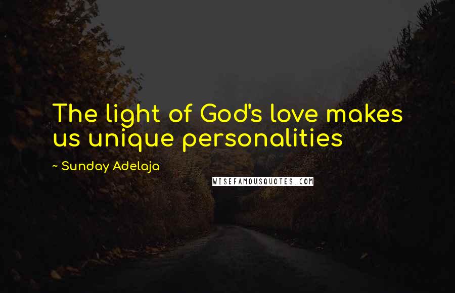 Sunday Adelaja Quotes: The light of God's love makes us unique personalities