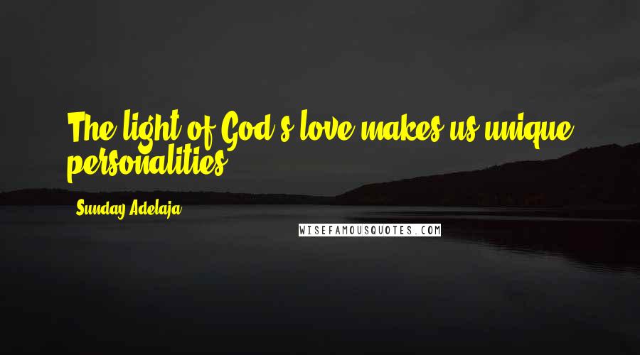 Sunday Adelaja Quotes: The light of God's love makes us unique personalities