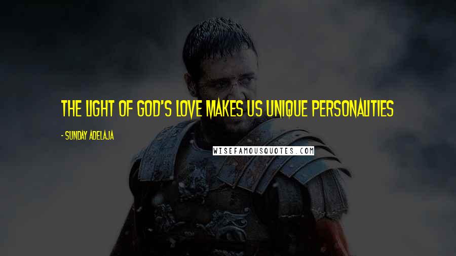 Sunday Adelaja Quotes: The light of God's love makes us unique personalities