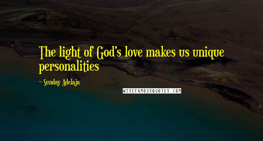 Sunday Adelaja Quotes: The light of God's love makes us unique personalities