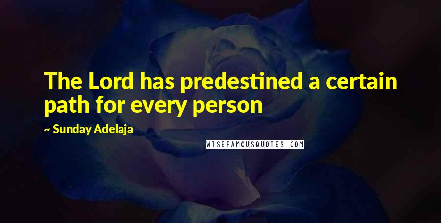 Sunday Adelaja Quotes: The Lord has predestined a certain path for every person