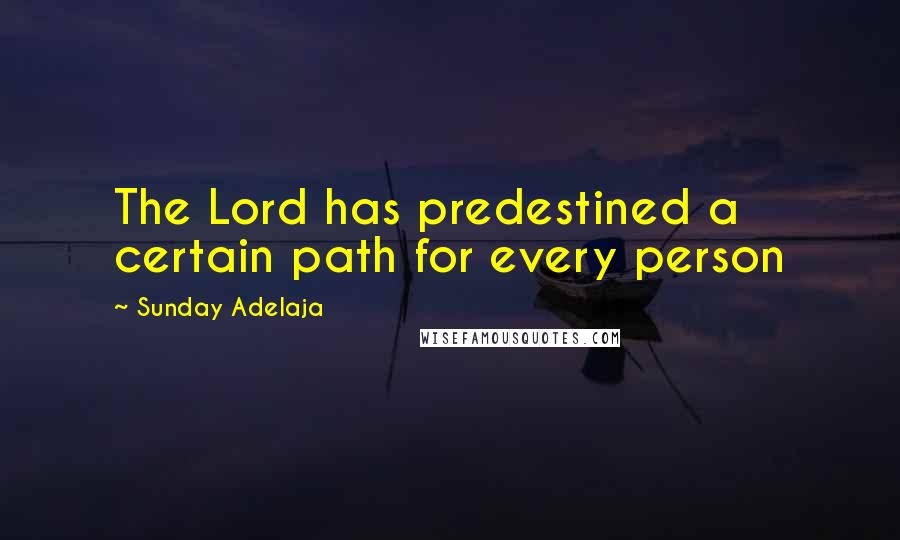 Sunday Adelaja Quotes: The Lord has predestined a certain path for every person