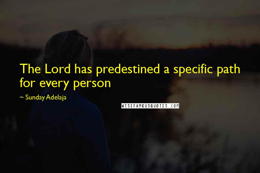 Sunday Adelaja Quotes: The Lord has predestined a specific path for every person