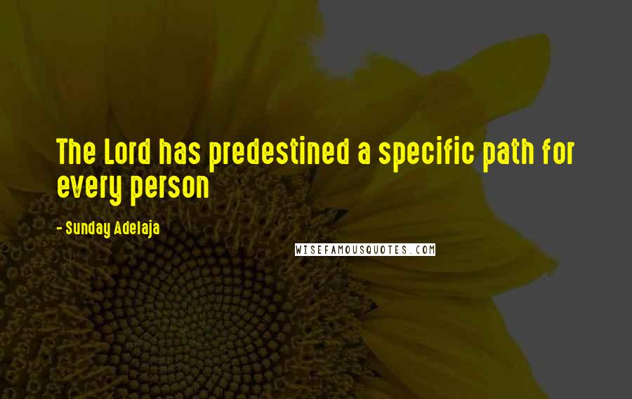Sunday Adelaja Quotes: The Lord has predestined a specific path for every person