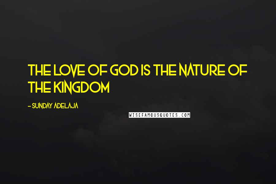 Sunday Adelaja Quotes: The love of God is the nature of the kingdom