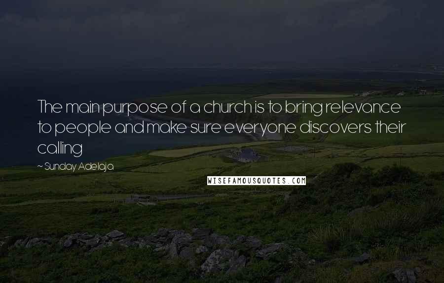 Sunday Adelaja Quotes: The main purpose of a church is to bring relevance to people and make sure everyone discovers their calling