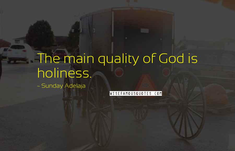 Sunday Adelaja Quotes: The main quality of God is holiness.