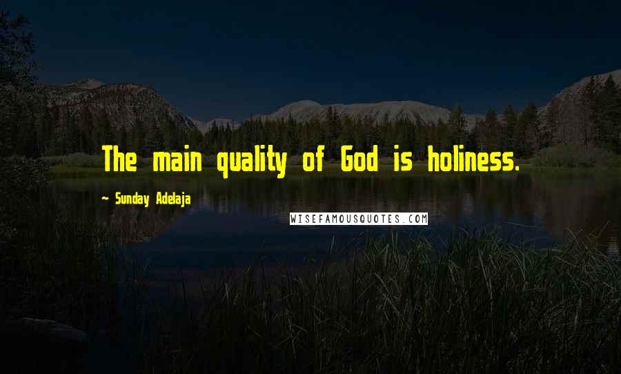 Sunday Adelaja Quotes: The main quality of God is holiness.